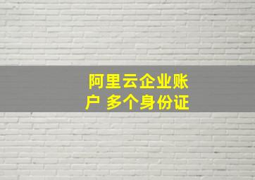 阿里云企业账户 多个身份证